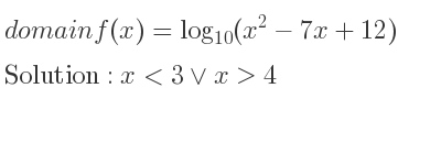 The domain of f(x)=log_{10}(x^2-7x+12) is x<3\lor x>4